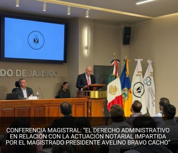 CONFERENCIA MAGISTRAL: “EL DERECHO ADMINISTRATIVO EN RELACIÓN CON LA ACTUACIÓN NOTARIAL IMPARTIDA POR EL MAGISTRADO PRESIDENTE AVELINO BRAVO CACHO”